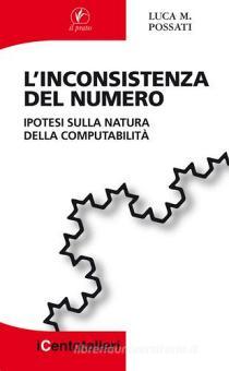 L' inconsistenza del numero. Ipotesi sulla natura della computabilità di  Luca M. Possati - 9788863364170 in Contemporanea | Libreria Universitaria