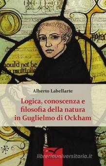 Logica, conoscenza e filosofia della natura in Guglielmo di Ockham di  Alberto Labellarte - 9788856774214 in Medievale e rinascimentale | Libreria  Universitaria