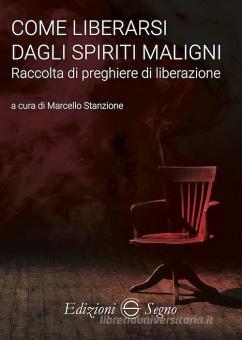 Come Liberarsi Dagli Spiriti Maligni Raccolta Di Preghiere Di Liberazione Stanzione Marcello Edizioni Segno Trama Libro Libreria Universitaria