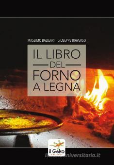 Il libro del forno a legna - Balleari Massimo, Traverso Giuseppe, Geko,  Trama libro, 9788898004690 | Libreria Universitaria