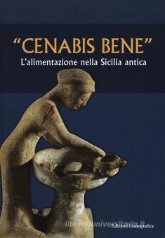 Cenabis Bene L Alimentazione Nella Sicilia Antica Atti Del 14 Convegno Di Studi Sulla Sicilia Antica Lussografica Trama Libro Libreria Universitaria