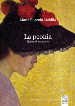 La peonia. Il fiore che guarisce - Mobilia Maria Eugenia, EDAS, Trama  libro, 9788878205109 | Libreria Universitaria