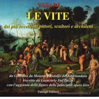 Le Vite Dei Piu Eccellenti Pittori Scultori E Architetti Da Giuliano Da Maiano A Ridolfo Del Ghirlandaio Riscritte Da Giancarlo Dal Pozzo Con L Aggiunta Vol 5 Vasari Giorgio Passigli Trama Libro 9788836815265