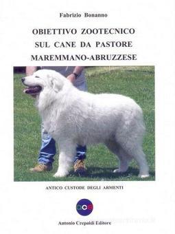 Obiettivo Zootecnico Sul Cane Da Pastore Maremmano Abruzzese Antico Custode Degli Armenti Bonanno Fabrizio Crepaldi Trama Libro Libreria Universitaria