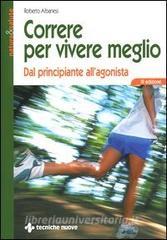 Correre Per Vivere Meglio Dal Principiante All Agonista Albanesi Roberto Tecniche Nuove Natura E Salute Trama Libro 9788848116190 Libreria Universitaria