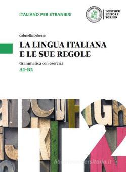 La Lingua Italiana E Le Sue Regole Grammatica Della Lingua Italiana Con Esercizi Livello A1 B2 Debetto Gabriella Loescher Trama Libro Libreria Universitaria