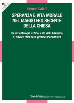 Speranza E Vita Morale Nel Magistero Recente Della Chiesa Da Un Antologia Critica Sulla Virtu Bambina Ai Risvolti Etici Della Grande Sconosciuta Caleffi Simone Cittadella Trama Libro 9788830816466 Libreria Universitaria