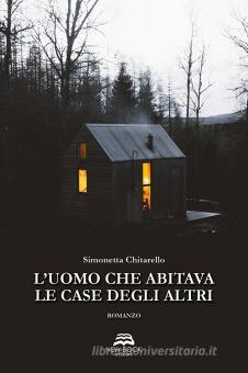 L Uomo Che Abitava Le Case Degli Altri Chitarello Simonetta New Book Trama Libro 9788897546504 Libreria Universitaria