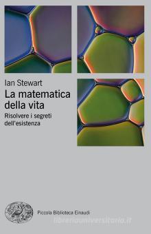 La Matematica Della Vita Risolvere I Problemi Dell Esistenza Stewart Ian Einaudi Trama Libro 9788806216542 Libreria Universitaria