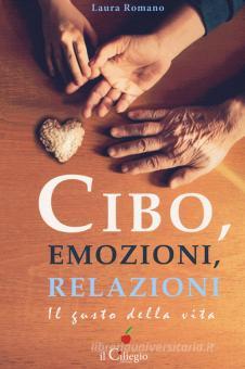 Cibo Emozioni Relazioni Il Gusto Della Vita Romano Laura Il Ciliegio Trama Libro 9788867716579 Libreria Universitaria