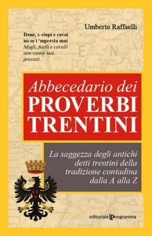 Abbecedario dei proverbi trentini. La saggezza degli antichi detti trentini  della tradizione contadina dalla A alla Z di Umberto Raffaelli -  9788866436768 in Folklore, proverbi, miti e leggende