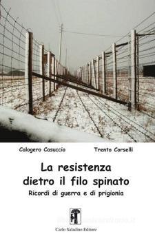 La Resistenza Dietro Il Filo Spinato Ricordi Di Guerra E Di Prigionia Casuccio Calogero Corselli Trento Saladino Trama Libro Libreria Universitaria