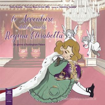 Le Avventure Della Piccola Regina Elisabetta Un Giorno A Buckingham Palace Nosella Stella Mace Arthur Mills Thomas J L Orto Della Cultura Trama Libro Libreria Universitaria