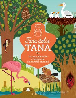 Tana dolce tana. Le case più buffe e ingegnose del mondo animale. Ediz. a colori  di Agnese Baruzzi - 9788858037256 in Natura