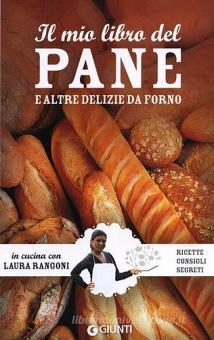 Il mio libro del pane e altre delizie da forno. Ricette, consigli, segreti  - Rangoni Laura, Giunti Editore, Trama libro, 9788809787568 | Libreria  Universitaria