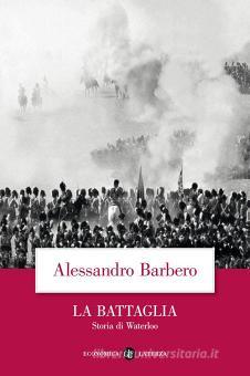 La Battaglia Storia Di Waterloo Barbero Alessandro Laterza Economica Laterza Trama Libro 9788842077596 Libreria Universitaria