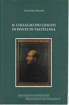 Il Collegio Dei Gesuiti In Ponte In Valtellina Moretti Nicoletta Società Storica Valtellinese Trama Libro 9788888058023 Libreria Universitaria