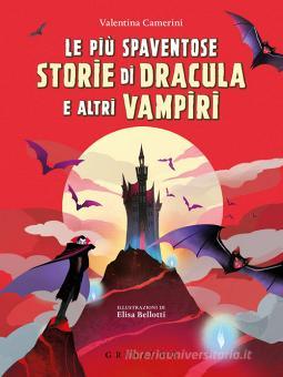 Le più spaventose storie di Dracula e altri vampiri - Camerini Valentina,  Gribaudo, Trama libro, 9788858038055 | Libreria Universitaria