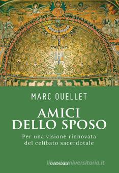 Amici Dello Sposo Per Una Visione Rinnovata Del Celibato Sacerdotale Ouellet Marc Cantagalli Trama Libro 9788868798338 Libreria Universitaria