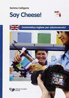 Say Cheese Grammatica Inglese Per Odontotecnici Per Le Scuole Superiori Con E Book Con Espansione Online Calligaris Serena Lucisano Libreria Universitaria