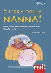 E L Ora Della Nanna Come Aiutare Il Tuo Bambino A Dormire Bene Fin Dalla Nascita Deny Madeleine Red Edizioni Trama Libro 9788857309088 Libreria Universitaria
