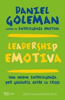 Leadership Emotiva Una Nuova Intelligenza Per Guidarci Oltre La Crisi Goleman Daniel Bur Biblioteca Univ Rizzoli Best Bur Trama Libro Libreria Universitaria