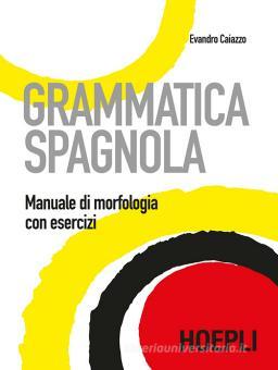 Grammatica Spagnola Manuale Di Morfologia Con Esercizi Caiazzo Evandro Hoepli 9788820389406 Libreria Universitaria