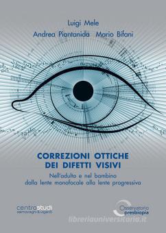 Correzioni ottiche dei difetti visivi nell'adulto e nel bambino. Dalla lente  monofocale alla lente progressiva. Ediz. illustrata - Mele Luigi,  Piantanida Andrea, Fabiano, 9788897929956 | Libreria Universitaria