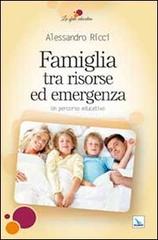 Famiglia tra risorse ed emergenza. Un percorso educativo di Alessandro Ricci edito da Editrice Elledici