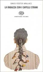 La ragazza con i capelli strani di David F. Wallace edito da Einaudi