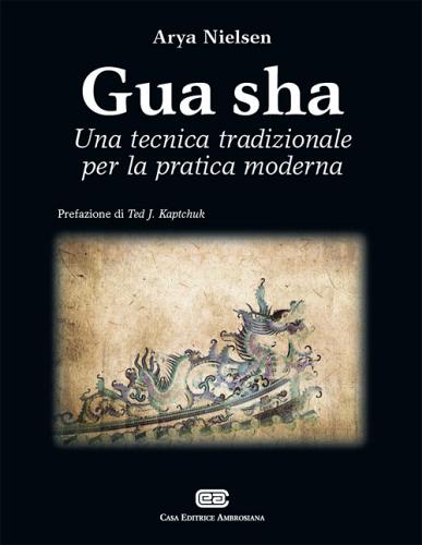 Gua Sha. Una tecnica tradizionale per la pratica moderna di Arya Nielsen edito da CEA