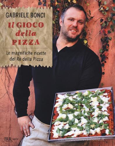 Il gioco della pizza. Le magnifiche ricette del re della pizza. Ediz. illustrata di Gabriele Bonci, Elisia Menduni edito da Rizzoli