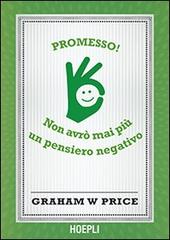 Promesso! Non avrò mai più un pensiero negativo di Graham W. Price edito da Hoepli