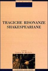 Tragiche risonanze shakespeariane di Laura Di Michele edito da Liguori