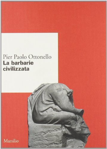 La barbarie civilizzata di Pier Paolo Ottonello edito da Marsilio