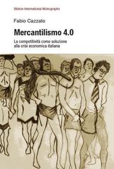 Mercantilismo 4.0. La competitività come soluzione alla crisi economica italiana di Fabio Cazzato edito da Biblion