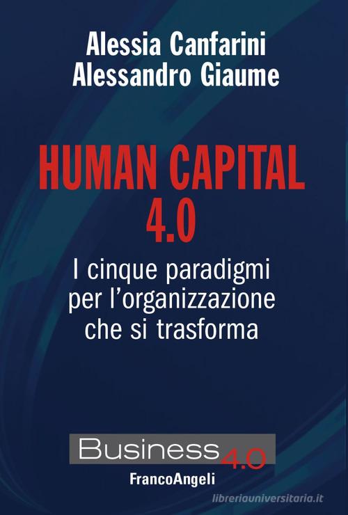Human capital 4.0. I cinque paradigmi per l'organizzazione che si trasforma di Alessandro Giaume, Alessia Canfarini edito da Franco Angeli