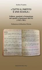 «Tutto il partito è una scuola». Cultura, passioni e formazione nei quadri e funzionari del Pci (1945-1981) di Andrea Pozzetta edito da Unicopli