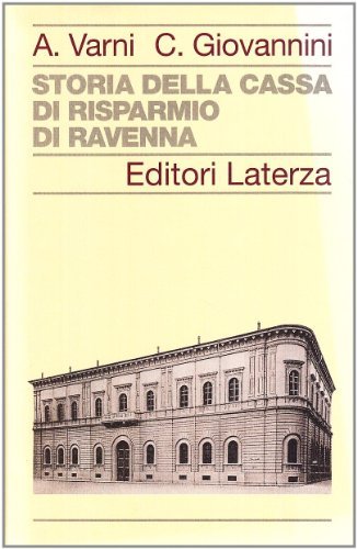 Storia della Cassa di Risparmio di Ravenna di Angelo Varni, Carla Giovannini edito da Laterza