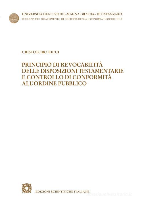 Principio di revocabilità delle disposizioni testamentarie e controllo di conformità all'ordine pubblico di Cristoforo Ricci edito da Edizioni Scientifiche Italiane