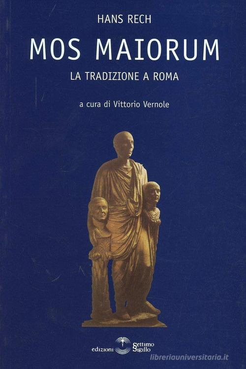 Mos maiorum. La tradizione a Roma di Hans Rech edito da Settimo Sigillo-Europa Lib. Ed
