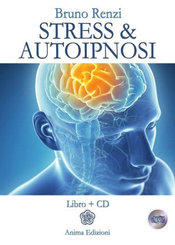 Stress & autoipnosi. Con CD Audio di Bruno Renzi edito da Anima Edizioni