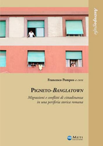 Pigneto-Banglatown. Migrazioni e conflitti di cittadinanza in una periferia storica romana edito da Meti Edizioni
