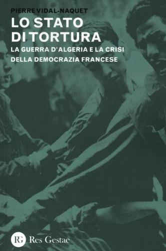 Lo stato di tortura. La guerra d'Algeria e la crisi della democrazia francese di Pierre Vidal-Naquet edito da Res Gestae