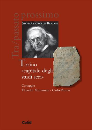 Torino «capitale degli studi seri». Carteggio Theodor Mommsen-Carlo Promis di Silvia Giorcelli Bersani edito da CELID