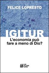 Igitur. L'economia può fare a meno di Dio? di Felice Lopresto edito da Pellegrini