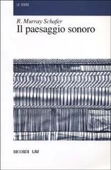 Il paesaggio sonoro. Un libro di storia, di musica, di ecologia di R. Murray Schäfer edito da Casa Ricordi