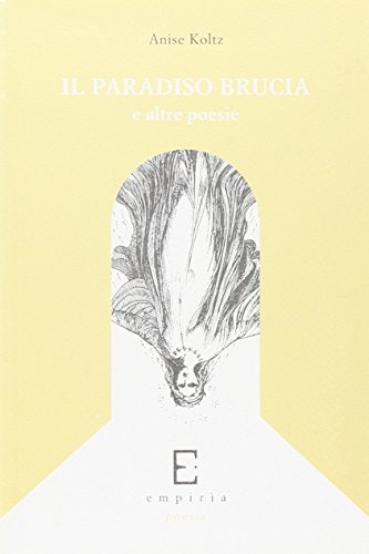 Il paradiso brucia e altre poesie di Anise Koltz edito da Edizioni Empiria Ass. Cult.