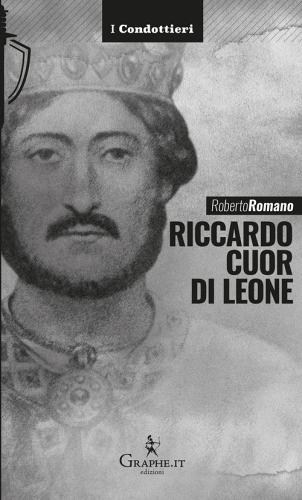 Riccardo Cuor di leone. La maschera e il volto di Roberto Romano edito da Graphe.it