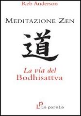 Meditazione zen: la via del Bodhisattva di Reb Anderson edito da La Parola